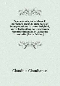 Opera omnia; ex editione P. Burmanni secundi, cum notis et interpretatione in usum Delphini, variis lectionibus notis variorum recensu editionum et . accurate recensita (Latin Edition)
