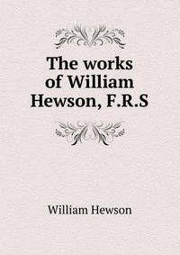 The works of William Hewson, F.R.S.