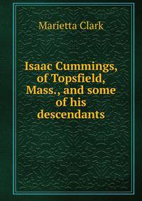 Isaac Cummings, of Topsfield, Mass., and some of his descendants