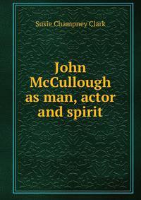 John McCullough as man, actor and spirit