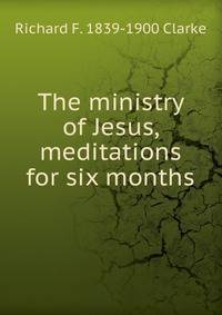 The ministry of Jesus, meditations for six months