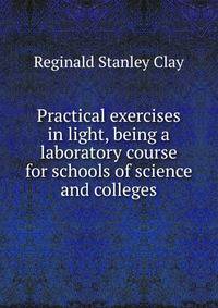 Practical exercises in light, being a laboratory course for schools of science and colleges