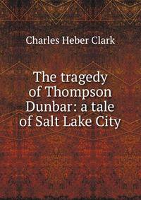 The tragedy of Thompson Dunbar: a tale of Salt Lake City