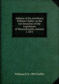 Address of his excellency William Claflin: to the two branches of the Legislature of Massachusetts, January 7, 1871