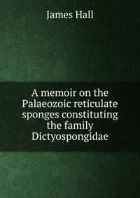 A memoir on the Palaeozoic reticulate sponges constituting the family Dictyospongidae