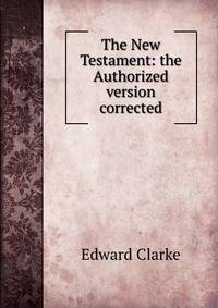 The New Testament: the Authorized version corrected
