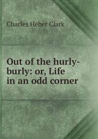 Out of the hurly-burly: or, Life in an odd corner