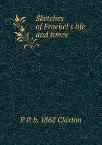 Sketches of Froebel's life and times