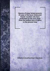 Queens of song: being memoirs of some of the most celebrated female vocalists who have performed on the lyric stage from the earliest days of opera to the present time