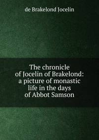 The chronicle of Jocelin of Brakelond: a picture of monastic life in the days of Abbot Samson