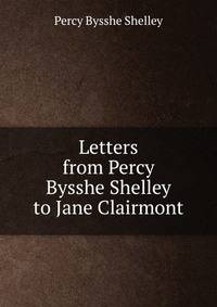 Letters from Percy Bysshe Shelley to Jane Clairmont