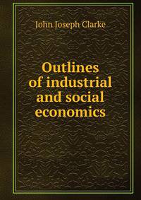 Outlines of industrial and social economics