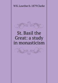 St. Basil the Great: a study in monasticism