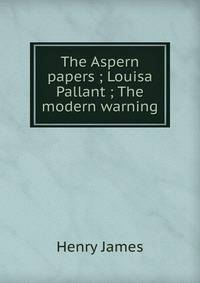 The Aspern papers ; Louisa Pallant ; The modern warning
