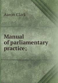 Manual of parliamentary practice;