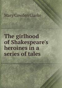 The girlhood of Shakespeare's heroines in a series of tales
