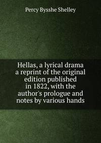 Hellas, a lyrical drama a reprint of the original edition published in 1822, with the author's prologue and notes by various hands