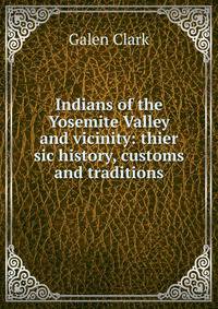 Indians of the Yosemite Valley and vicinity: thier sic history, customs and traditions