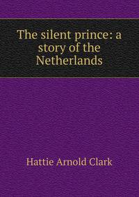 The silent prince: a story of the Netherlands