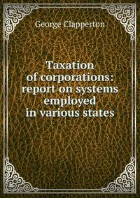 Taxation of corporations: report on systems employed in various states
