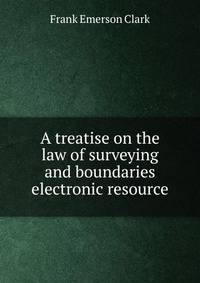 A treatise on the law of surveying and boundaries electronic resource