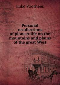 Personal recollections of pioneer life on the mountains and plains of the great West