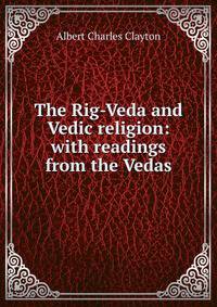 The Rig-Veda and Vedic religion: with readings from the Vedas