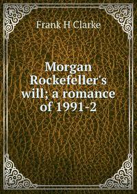 Morgan Rockefeller's will; a romance of 1991-2