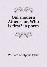 Our modern Athens, or, Who is first?: a poem