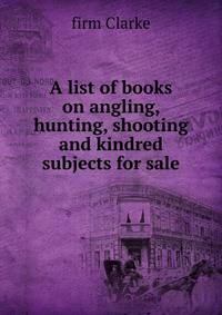 A list of books on angling, hunting, shooting and kindred subjects for sale