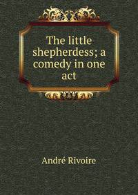 The little shepherdess; a comedy in one act