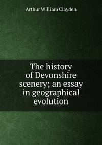 The history of Devonshire scenery; an essay in geographical evolution