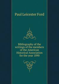 Bibliography of the writings of the members of the American Historical Association for the year 1890