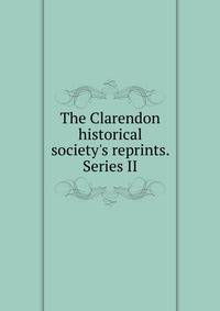 The Clarendon historical society's reprints. Series II