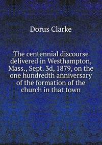 The centennial discourse delivered in Westhampton, Mass., Sept. 3d, 1879, on the one hundredth anniversary of the formation of the church in that town