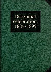 Decennial celebration, 1889-1899