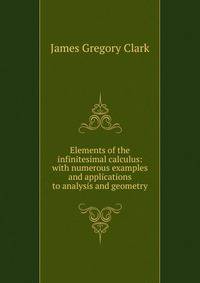 Elements of the infinitesimal calculus: with numerous examples and applications to analysis and geometry