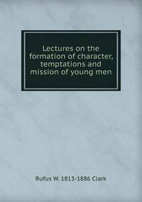 Lectures on the formation of character, temptations and mission of young men