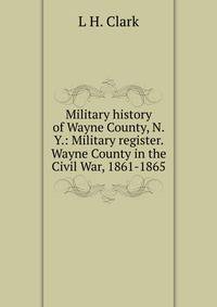 Military history of Wayne County, N.Y.: Military register. Wayne County in the Civil War, 1861-1865