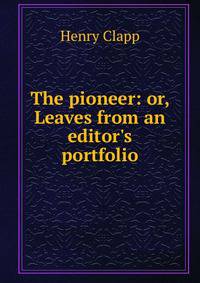The pioneer: or, Leaves from an editor's portfolio
