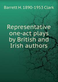 Representative one-act plays by British and Irish authors