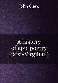 A history of epic poetry (post-Virgilian)