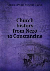 Church history from Nero to Constantine