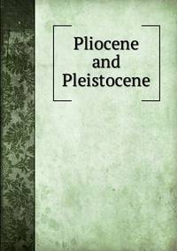 Pliocene and Pleistocene