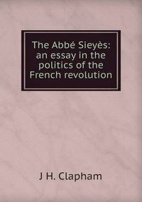 The Abbe Sieyes: an essay in the politics of the French revolution