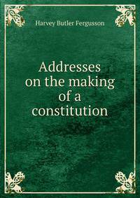 Addresses on the making of a constitution