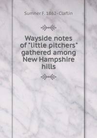 Wayside notes of "little pitchers" gathered among New Hampshire hills