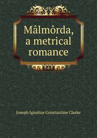 Malmorda, a metrical romance