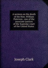 A sermon on the death of the Hon. William Paterson . one of the associate justices of the Supreme court of the United States