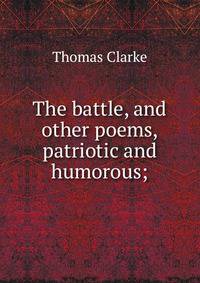 The battle, and other poems, patriotic and humorous;